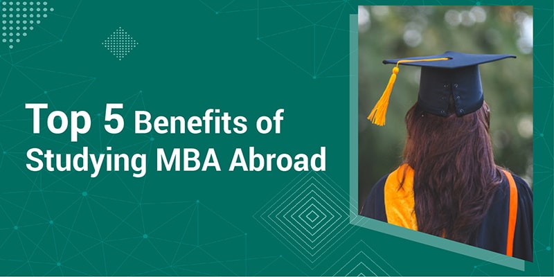 Top 5 Benefits of Studying MBA Abroad