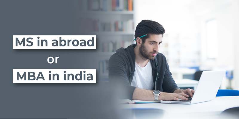 MS in abroad or MBA in india