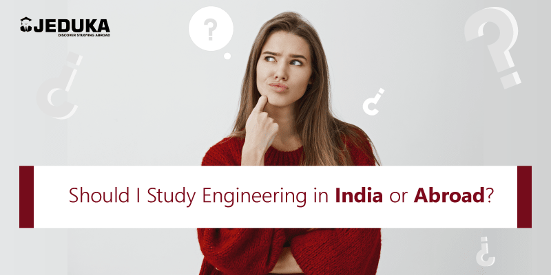 SHOULD I STUDY ENGINEERING IN INDIA OR ABROAD?