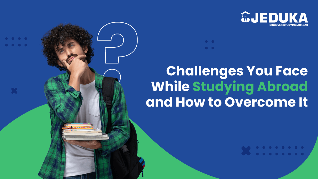 Challenges You Face While Studying Abroad and How to Overcome It